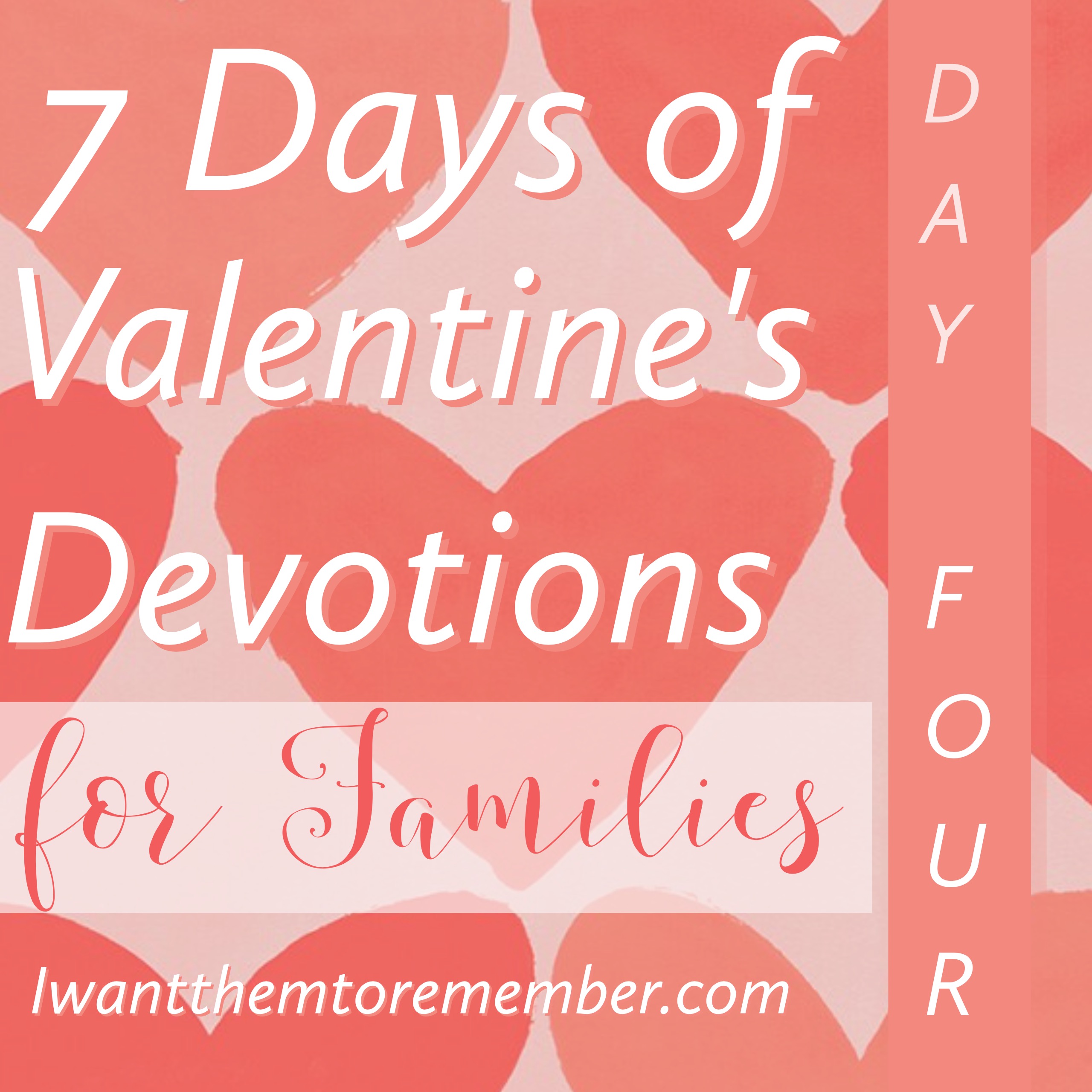 Seven Days of Valentine’s Devotions for Families – Day Four: Love God